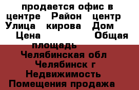  продается офис в центре › Район ­ центр › Улица ­ кирова › Дом ­ 19 › Цена ­ 1 080 000 › Общая площадь ­ 16 - Челябинская обл., Челябинск г. Недвижимость » Помещения продажа   